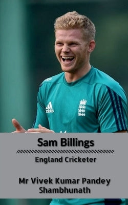 Sam Billings: England Cricketer by Pandey, Vivek Kumar
