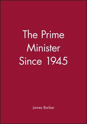 The Prime Minister Since 1945 by Barber, James