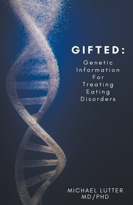 Gifted: Genetic Information For Treating Eating Disorders by Lutter, Michael