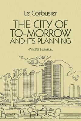 The City of Tomorrow and Its Planning by Le Corbusier