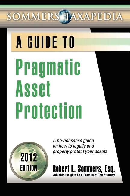 Pragmatic Asset Protection Book: A no-nonsense guide on how to legally and properly protect your assets by Sommers, Robert L.