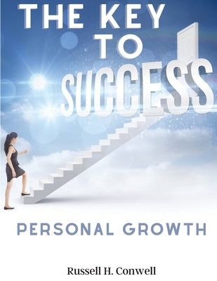The Key to Success: Personal Growth Classic by Russell H Conwell