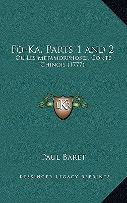 Fo-Ka, Parts 1 and 2: Ou Les Metamorphoses, Conte Chinois (1777) by Baret, Paul