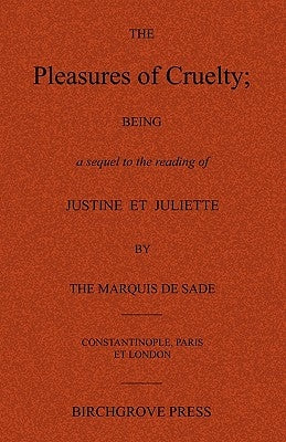 The Pleasures of Cruelty; Being a sequel to the reading of Justine et Juliette by the Marquis de Sade by Anonymous
