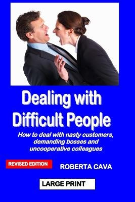 Dealing with Difficult People: How to Deal with Nasty Customers, Demanding Bosses and Uncooperative Colleagues by Cava, Roberta