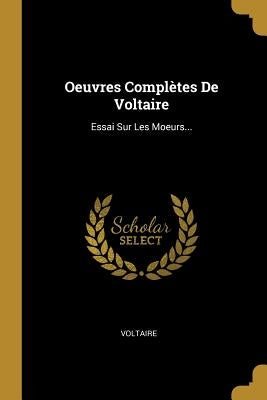 Oeuvres Complètes De Voltaire: Essai Sur Les Moeurs... by Voltaire