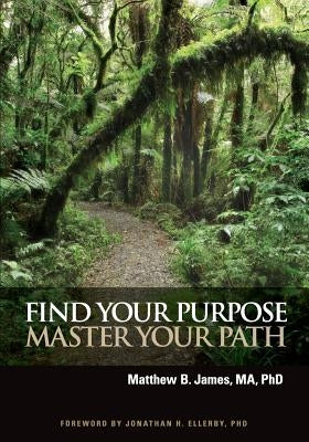 Find Your Purpose Master Your Path by James, Matthew B.