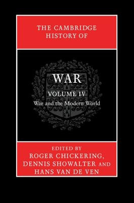 The Cambridge History of War: Volume 4, War and the Modern World by Chickering, Roger
