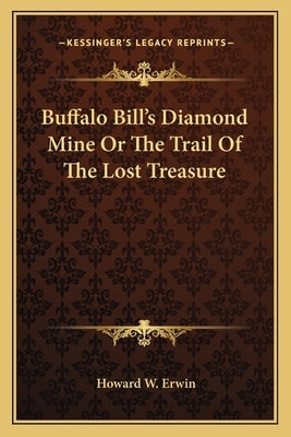 Buffalo Bill's Diamond Mine or the Trail of the Lost Treasure by Erwin, Howard W.