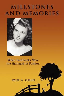 Milestones and Memories: When Feed Sacks Were the Hallmark of Fashion by Kuehn, Rose A.