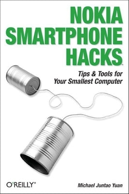 Nokia Smartphone Hacks: Tips & Tools for Your Smallest Computer by Yuan, Michael Juntao