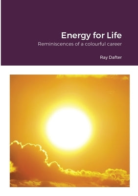Reminiscences: Energy for Life: Reminiscences of a colourful career by Dafter, Ray