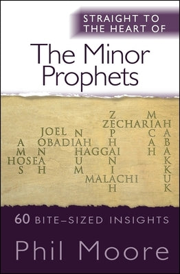 Straight to the Heart of the Minor Prophets: 60 Bite-Sized Insights by Moore, Phil