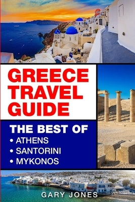 Greece Travel Guide: The Best Of Athens, Santorini, Mykonos by Jones, Gary