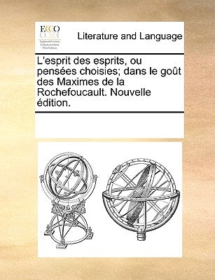L'Esprit Des Esprits, Ou Penses Choisies; Dans Le Got Des Maximes de La Rochefoucault. Nouvelle Dition. by Multiple Contributors