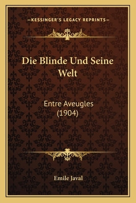 Die Blinde Und Seine Welt: Entre Aveugles (1904) by Javal, Emile