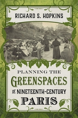 Planning the Greenspaces of Nineteenth-Century Paris by Hopkins, Richard S.