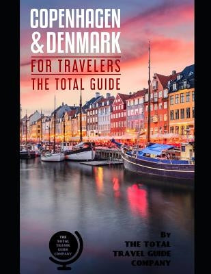 COPENHAGEN AND DENMARK FOR TRAVELERS. The total guide: The comprehensive traveling guide for all your traveling needs. By THE TOTAL TRAVEL GUIDE COMPA by Guide Company, The Total Travel