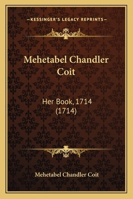 Mehetabel Chandler Coit: Her Book, 1714 (1714) by Coit, Mehetabel Chandler