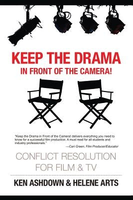 Keep the Drama in Front of the Camera!: Conflict Resolution for Film and Television by Arts M. a., Helene