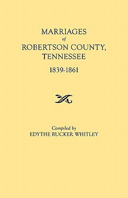 Marriages of Robertson County, Tennessee, 1839-1861 by Whitley, Edythe Johns Rucker