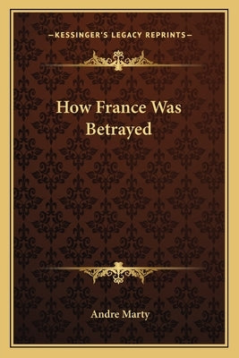 How France Was Betrayed by Marty, Andre