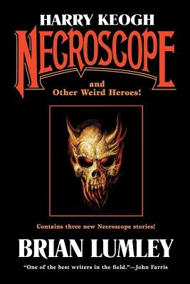 Harry Keogh: Necroscope and Other Weird Heroes! by Brian, Lumley