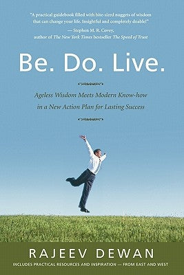 Be. Do. Live.: Ageless Wisdom Meets Modern Know-how in a New Action Plan for Lasting Success by Dewan, Rajeev