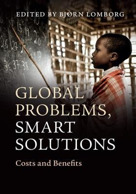 Global Problems, Smart Solutions: Costs and Benefits by Lomborg, Bjørn