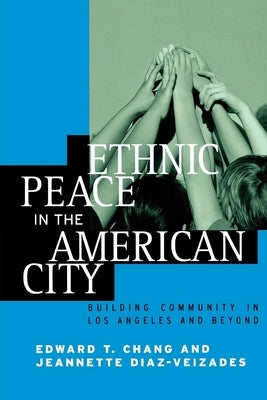 Ethnic Peace in the American City: Building Community in Los Angeles and Beyond by Chang, Edward Taehan