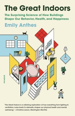 The Great Indoors: The Surprising Science of How Buildings Shape Our Behavior, Health, and Happiness by Anthes, Emily