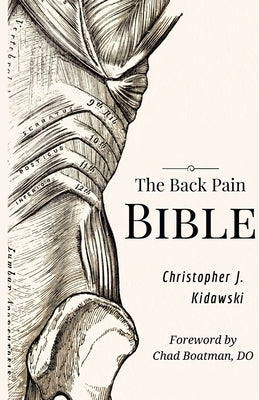 The Back Pain Bible: A Breakthrough Step-By-Step Self Treatment Process To End Chronic Back Pain Forever by Kidawski, Christopher J.