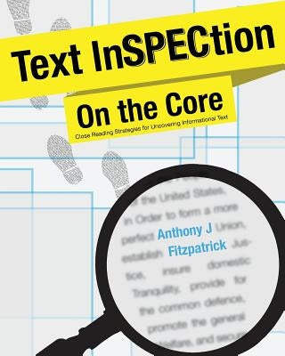 Text InSPECtion on the Core: Close Reading Strategies for Uncovering Informational Text by Fitzpatrick, Anthony J.