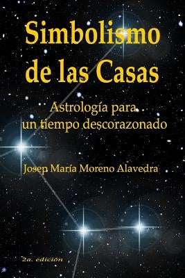 Simbolismo de Las Casas: Astrología Para Un Tiempo Descorazonado by Moreno Alavedra, Josep Maria