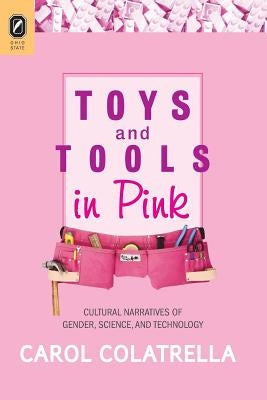 Toys and Tools in Pink: Cultural Narratives of Gender, Science, and Technology by Colatrella, Carol