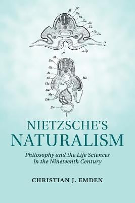 Nietzsche's Naturalism: Philosophy and the Life Sciences in the Nineteenth Century by Emden, Christian J.