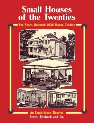 Small Houses of the Twenties: The Sears, Roebuck 1926 House Catalog by Sears Roebuck and Co