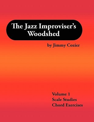 The Jazz Improviser's Woodshed - Volume 1 Scale Studies Chord Exercises by Cozier, Jimmy