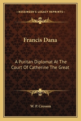 Francis Dana: A Puritan Diplomat at the Court of Catherine the Great by Cresson, W. P.