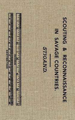 Scouting and Reconnaissance in Savage Countries by Stigand, Chauncey Hugh