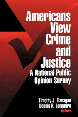 Americans View Crime and Justice: A National Public Opinion Survey by Flanagan, Timothy J.