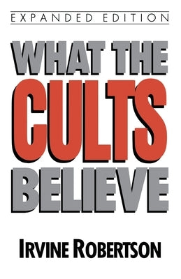 What the Cults Believe by Robertson, Irvine