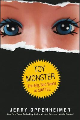 Toy Monster: The Big, Bad World of Mattel by Oppenheimer, Jerry