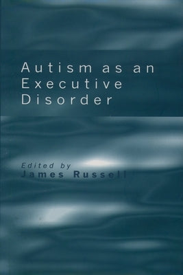 Autism as an Executive Disorder by Russell, James