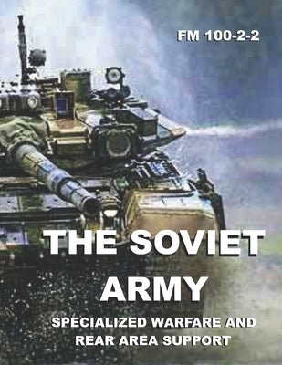 The Soviet Army: Specialized Warfare and Rear Area Support: FM 100-2-2 by Department of Defense