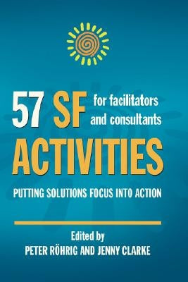 57 SF Activities for Facilitators and Consultants by Rohrig, Peter