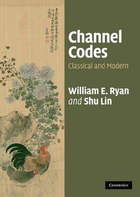Channel Codes: Classical and Modern by Ryan, William