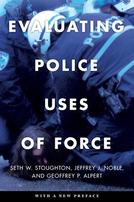 Evaluating Police Uses of Force by Stoughton, Seth W.