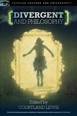 Divergent and Philosophy: The Factions of Life by Lewis, Courtland