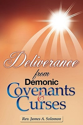 Deliverance From Demonic Covenants And Curses by Solomon, James A.